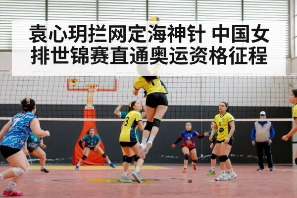 袁心玥拦网定海神针 中国女排世锦赛直通奥运资格征程