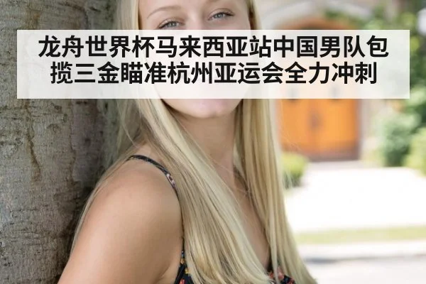 龙舟世界杯马来西亚站中国男队包揽三金瞄准杭州亚运会全力冲刺