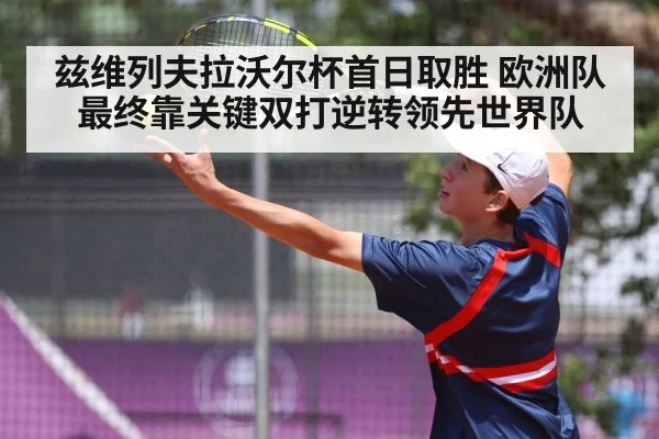 兹维列夫拉沃尔杯首日取胜 欧洲队最终靠关键双打逆转领先世界队